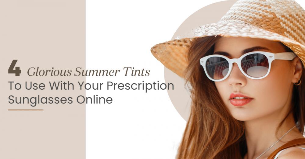 4 Glorious Summer Tints To Use With Your Prescription Sunglasses Online