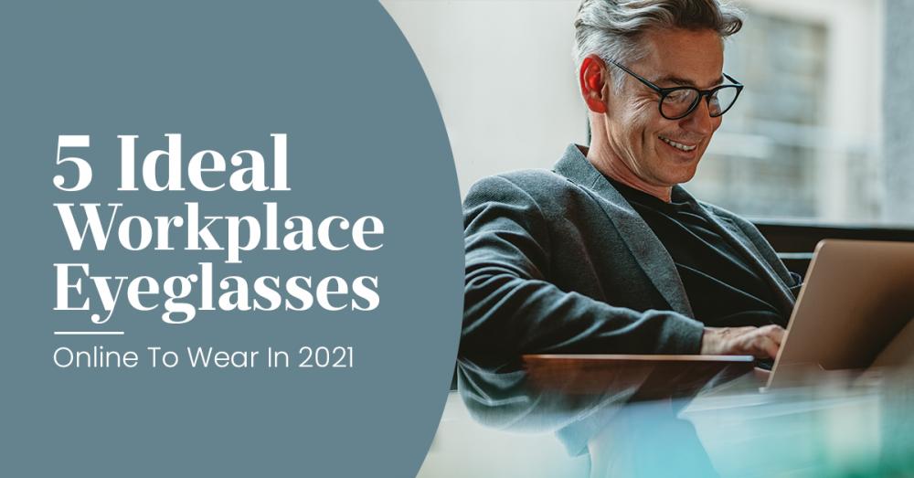 5 Ideal Workplace Glasses To Ace Your Corporate In 2021