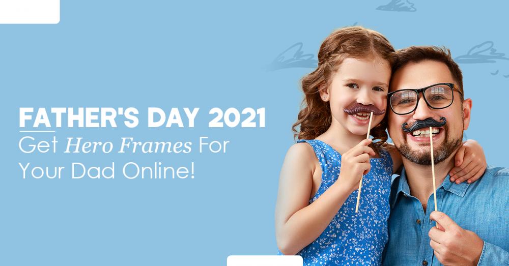 Father's Day 2021 | Get Hero Frames For Your Dad Online!