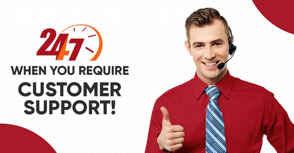 4) WHEN YOU REQUIRE 24/7 CUSTOMER SUPPORT!