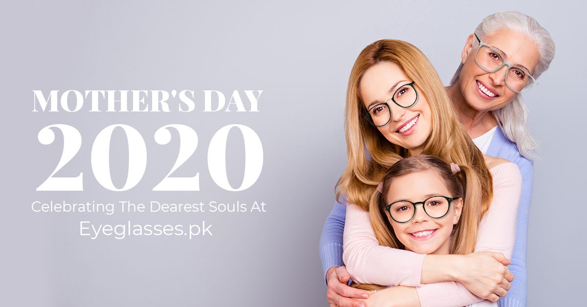 Mother's Day 2020 - Celebrating The Dearest Souls At Eyeglasses.pk