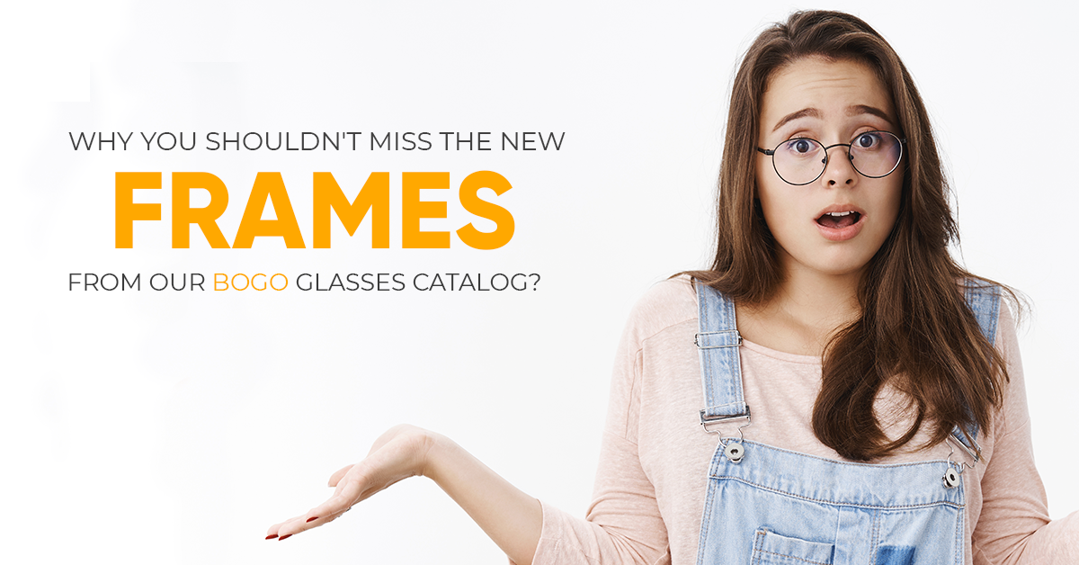 Why You Shouldn't Miss The New Frames From Our BOGO Glasses Catalog?