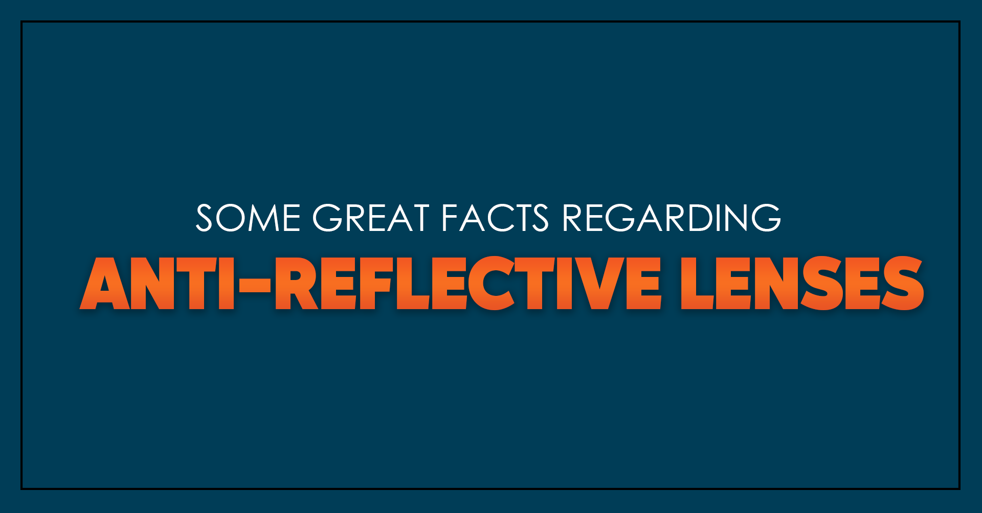 16) SOME GREAT FACTS REGARDING ANTI-REFLECTIVE LENSES