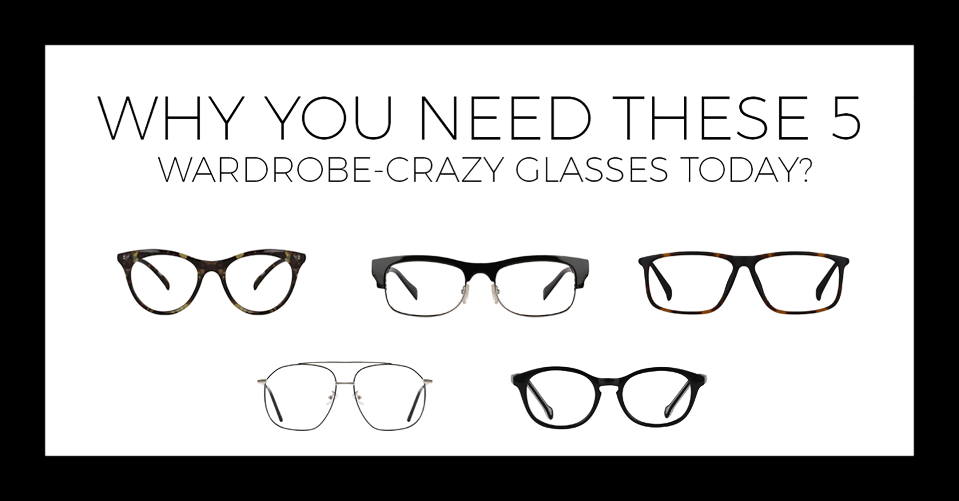 11) WHY YOU NEED THESE 5 WARDROBE-CRAZY GLASSES TODAY?