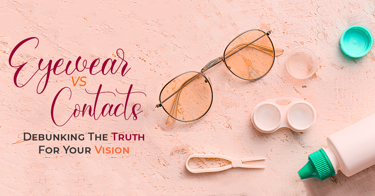 Eyewear Vs Contacts: Debunking The Truth For Your Vision  