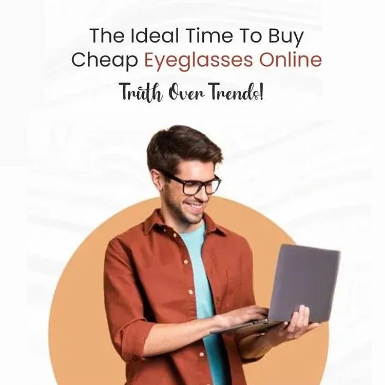 The Ideal Time To Buy Cheap Eyeglasses Online Truth Over Trends!